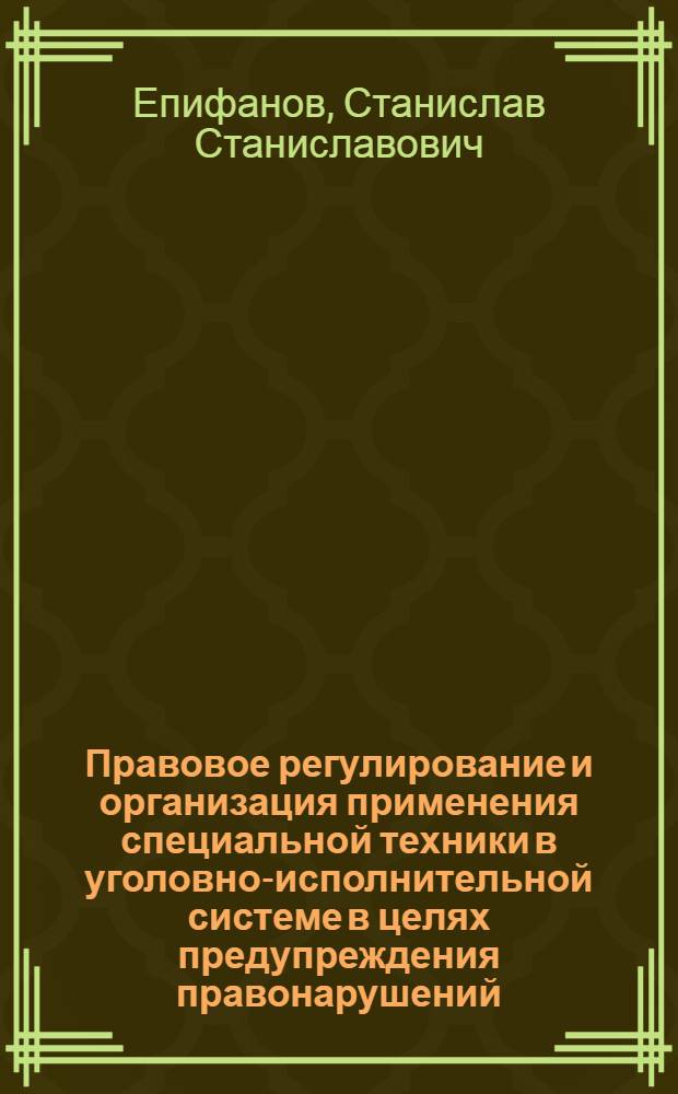 Правовое регулирование и организация применения специальной техники в уголовно-исполнительной системе в целях предупреждения правонарушений : монография