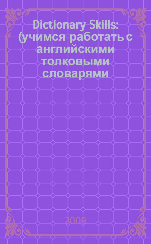 Dictionary Skills : (учимся работать с английскими толковыми словарями) : учебно-методическое пособие
