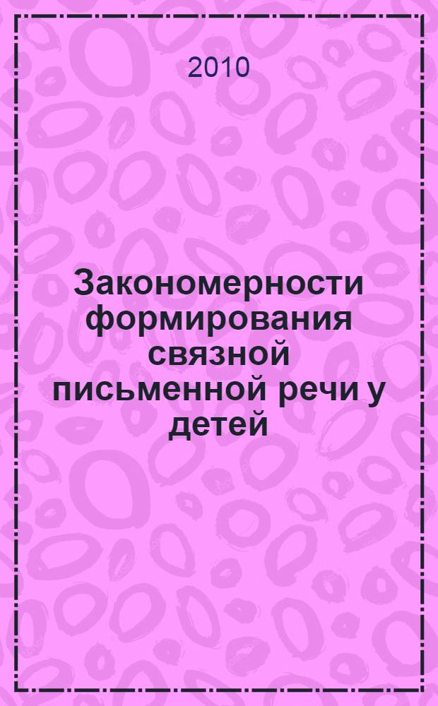 Закономерности формирования связной письменной речи у детей : монография