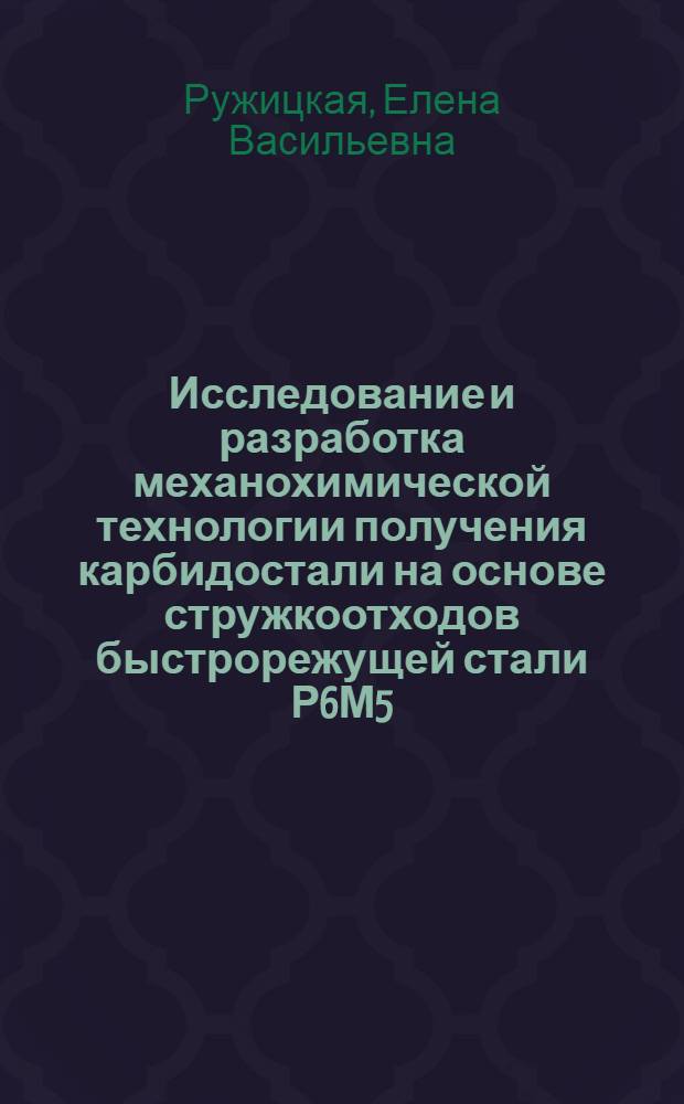 Исследование и разработка механохимической технологии получения карбидостали на основе стружкоотходов быстрорежущей стали Р6М5 : автореферат диссертации на соискание ученой степени к. т. н. : специальность 05.16.06 <порошковая металлургия>
