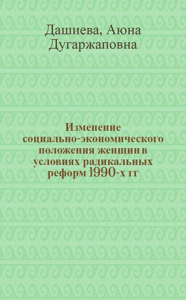 Изменение социально-экономического положения женщин в условиях радикальных реформ 1990-х гг. в Бурятии : автореферат диссертации на соискание ученой степени к. ист. н. : специальность 07.00.02 <отечественная история>