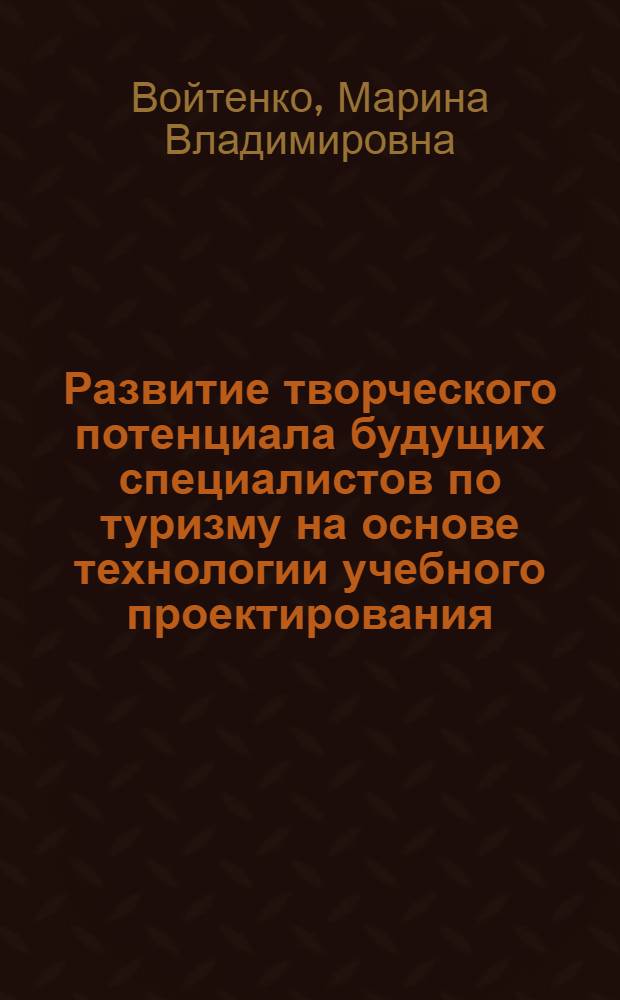 Развитие творческого потенциала будущих специалистов по туризму на основе технологии учебного проектирования : монография