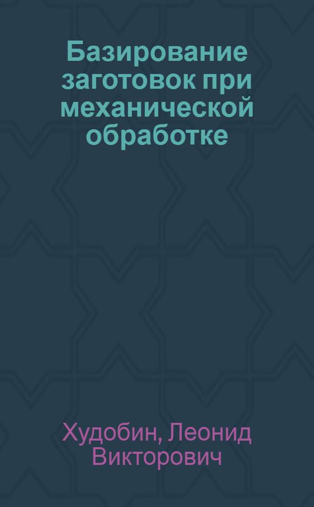 Базирование заготовок при механической обработке