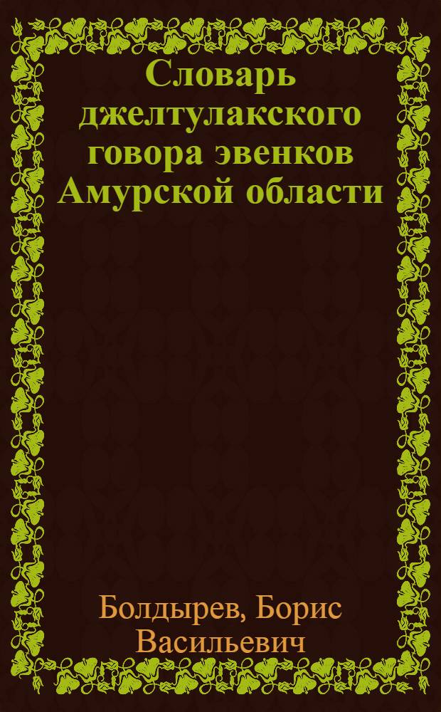 Словарь джелтулакского говора эвенков Амурской области = Дялтулакскай говор эвэдэ турэрукин : около 16300 слов