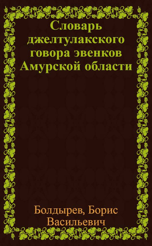 Словарь джелтулакского говора эвенков Амурской области = Дялтулакскай говор эвэдэ турэрукин : около 16300 слов