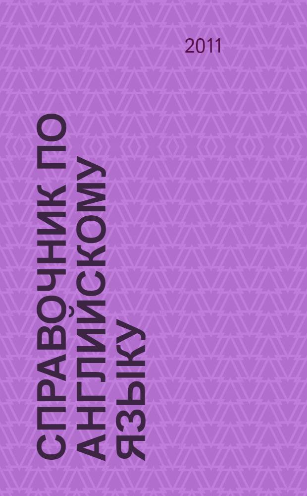 Справочник по английскому языку : правила грамматики, учебные материалы, наглядные таблицы : для школьников и родителей