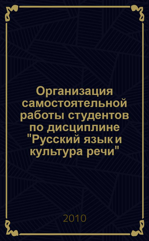 Организация самостоятельной работы студентов по дисциплине "Русский язык и культура речи" (для студентов заочного отделения): учебно-методическое пособие