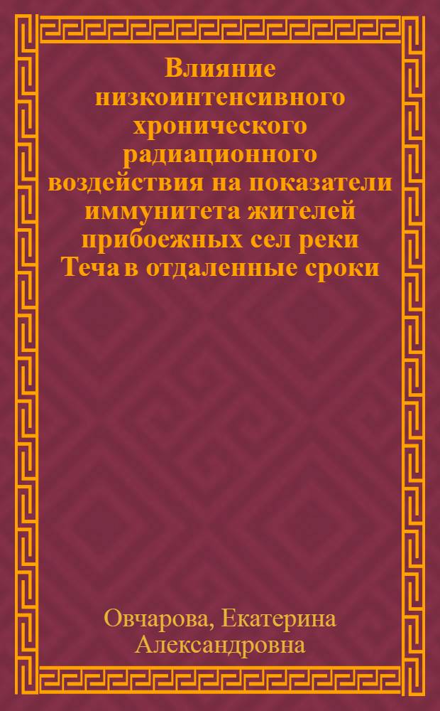 Влияние низкоинтенсивного хронического радиационного воздействия на показатели иммунитета жителей прибоежных сел реки Теча в отдаленные сроки : автореферат диссертации на соискание ученой степени к. б. н. : специальность 03.00.01 <радиобиология>