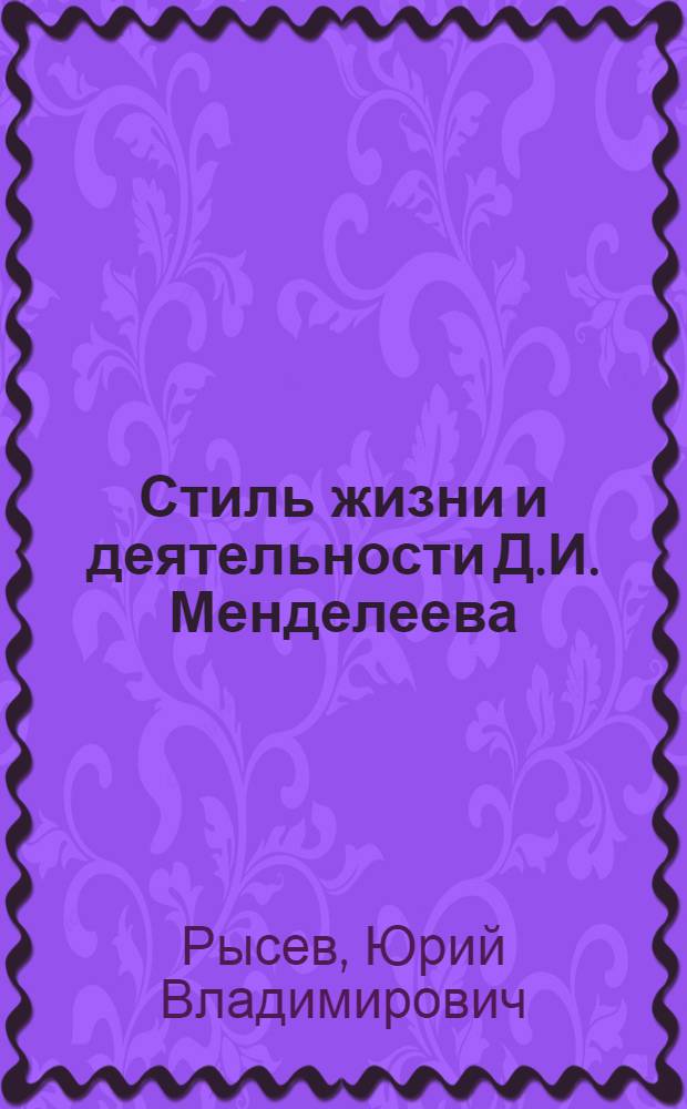 Стиль жизни и деятельности Д.И. Менделеева : монография