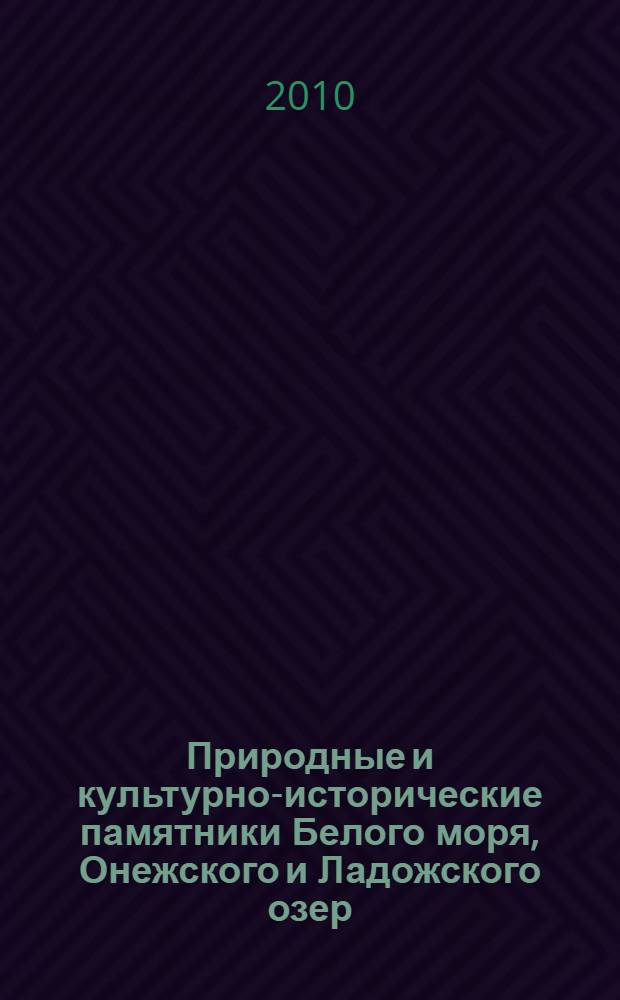 Природные и культурно-исторические памятники Белого моря, Онежского и Ладожского озер : по маршруту экспедиции Русского географического общества "Историко-географические памятники Европейского Севера России"