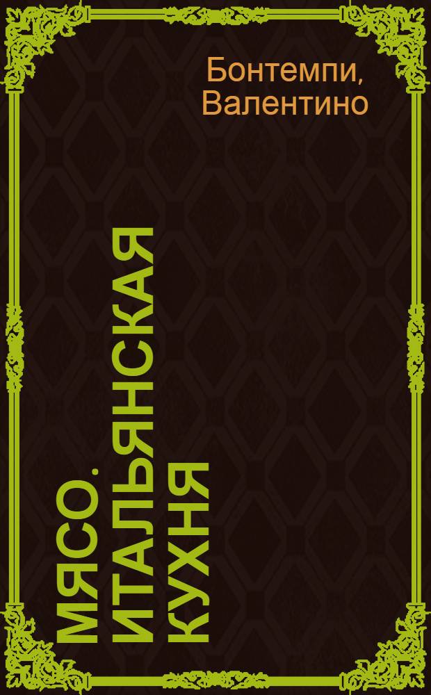 Мясо. Итальянская кухня : ciccia e poccia : настоящая итальянская кухня от настоящего итальянца