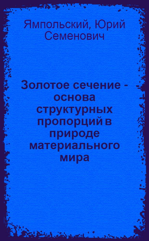 Золотое сечение - основа структурных пропорций в природе материального мира