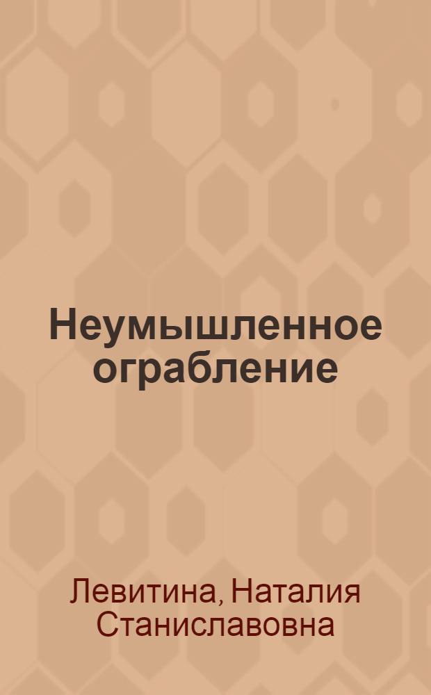 Неумышленное ограбление : роман