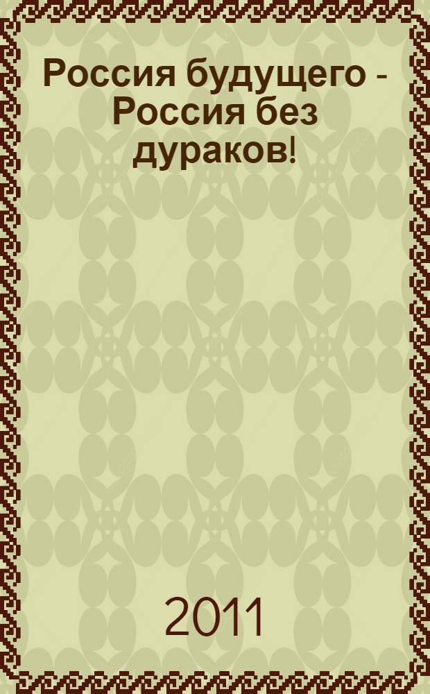 Россия будущего - Россия без дураков!