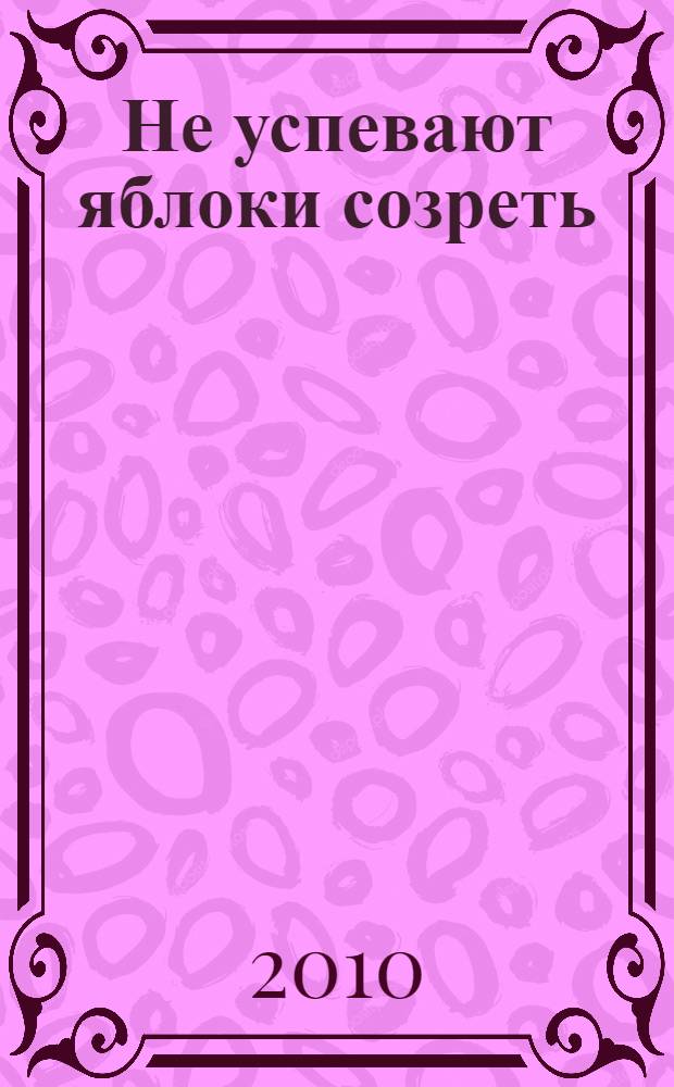 Не успевают яблоки созреть : стихи