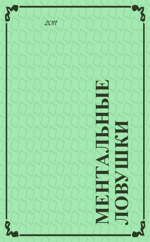 Ментальные ловушки : глупости, которые делают разумные люди, чтобы испортить себе жизнь