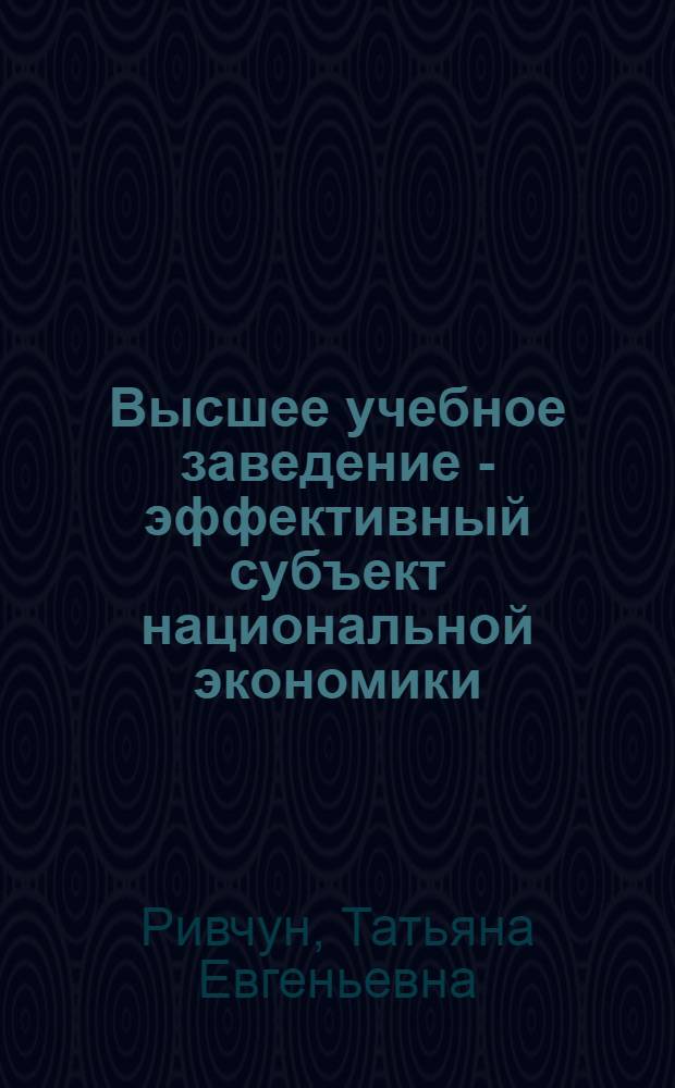 Высшее учебное заведение - эффективный субъект национальной экономики (многоаспектный взгляд) : монография