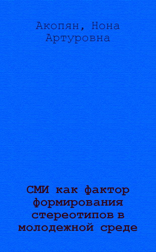 СМИ как фактор формирования стереотипов в молодежной среде : автореферат диссертации на соискание ученой степени кандидата социологических наук : специальность 22.00.06 <Социология культуры>