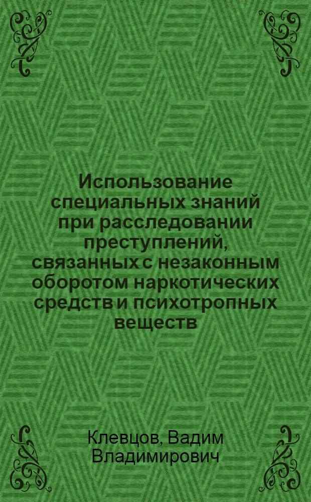 Использование специальных знаний при расследовании преступлений, связанных с незаконным оборотом наркотических средств и психотропных веществ : автореферат диссертации на соискание ученой степени кандидата юридических наук : специальность 12.00.09 <Уголовный процесс; криминалистика; оперативно-розыскная деятельность>