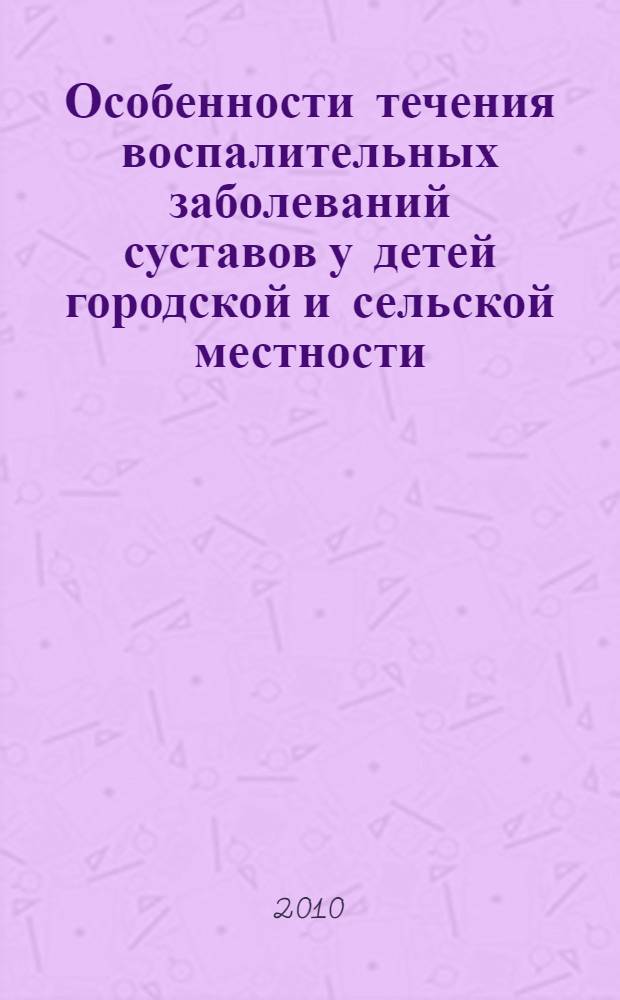 Особенности течения воспалительных заболеваний суставов у детей городской и сельской местности : (на примере Ростовской области) : автореферат диссертации на соискание ученой степени кандидата медицинских наук : специальность 14.01.08 <Педиатрия>