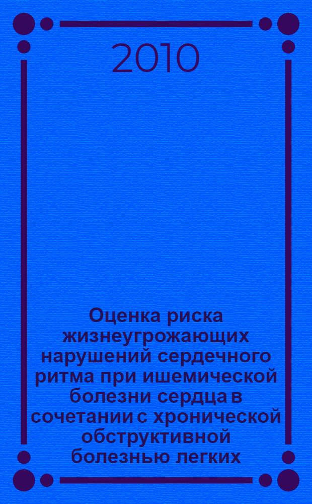 Оценка риска жизнеугрожающих нарушений сердечного ритма при ишемической болезни сердца в сочетании с хронической обструктивной болезнью легких : автореферат диссертации на соискание ученой степени кандидата медицинских наук : специальность 14.01.04 <Внутренние болезни>