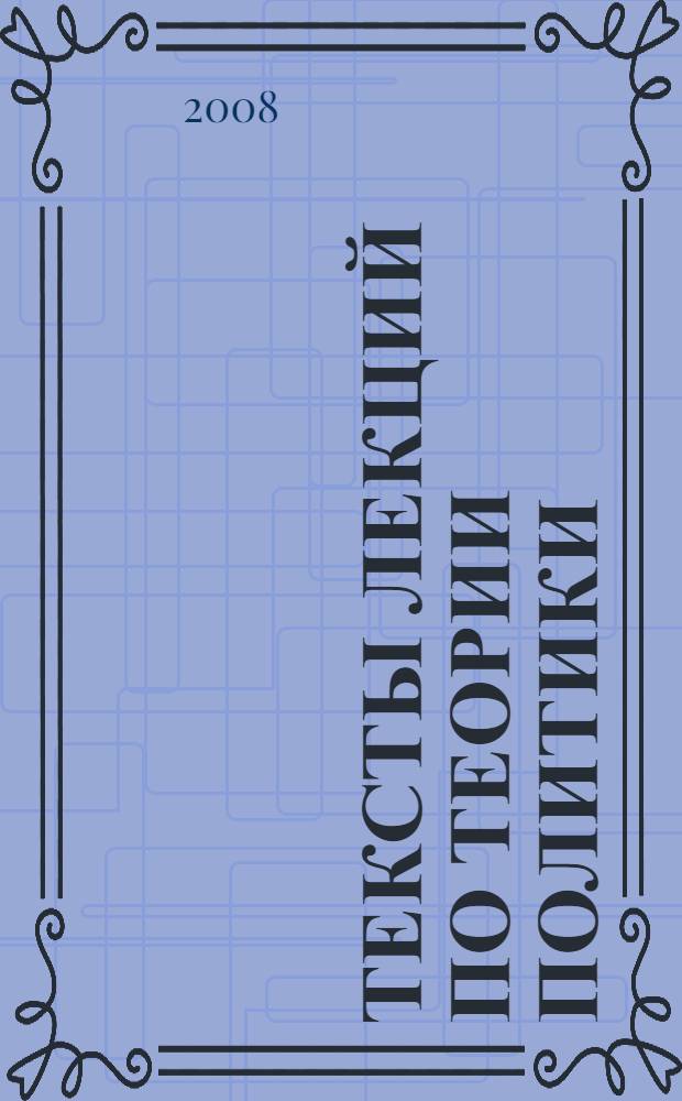 Тексты лекций по теории политики : учебное пособие для студентов-политологов