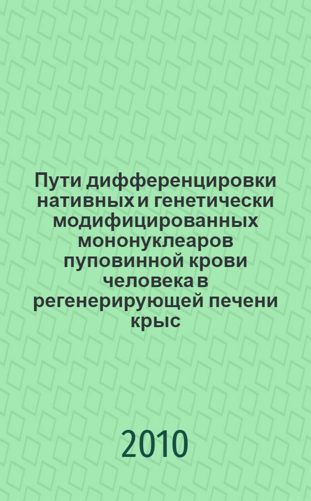 Пути дифференцировки нативных и генетически модифицированных мононуклеаров пуповинной крови человека в регенерирующей печени крыс : автореферат диссертации на соискание ученой степени кандидата медицинских наук : специальность 03.03.04 <Клеточная биология, цитология, гистология>