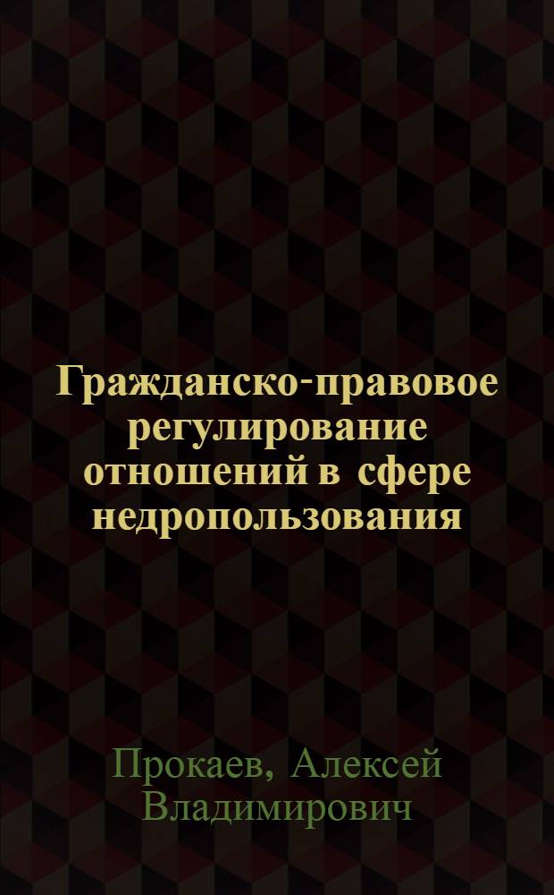 Гражданско-правовое регулирование отношений в сфере недропользования : автореферат диссертации на соискание ученой степени кандидата юридических наук : специальность 12.00.03 <Гражданское право; предпринимательское право; семейное право; международное частное право>