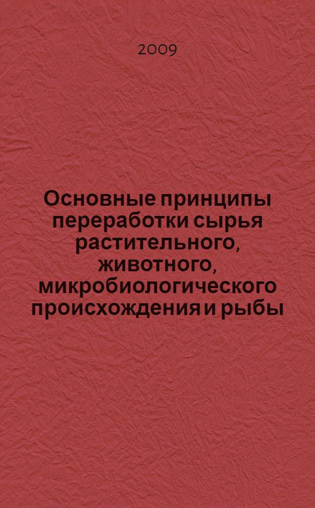 Основные принципы переработки сырья растительного, животного, микробиологического происхождения и рыбы. Ч. 2 : Основы переработки сырья растительного происхождения