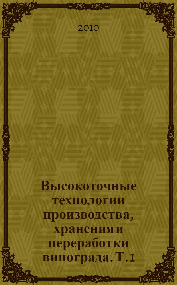Высокоточные технологии производства, хранения и переработки винограда. Т. 1