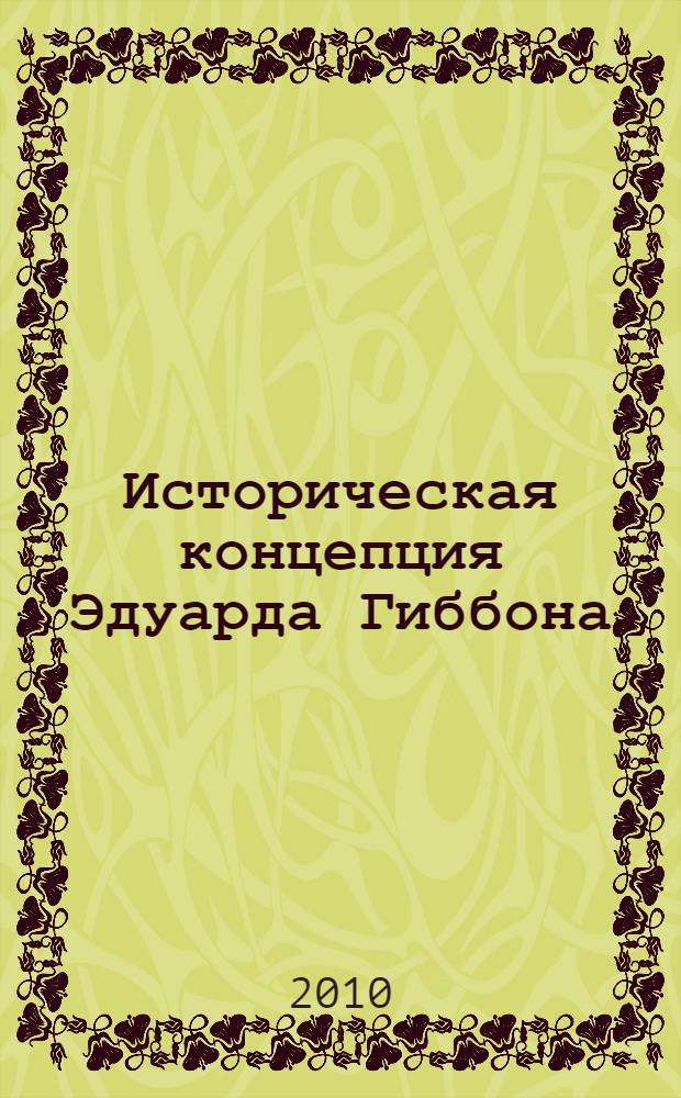 Историческая концепция Эдуарда Гиббона : автореферат диссертации на соискание ученой степени кандидата исторических наук : специальность 07.00.09 <Историография, источниковедение и методы исторического исследования>