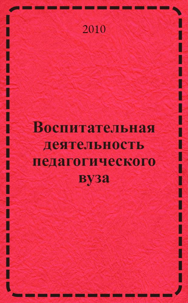 Воспитательная деятельность педагогического вуза: проблемы и перспективы развития : материалы IV Международной научно-практической конференции (13 октября 2010 г.) : сборник научных трудов