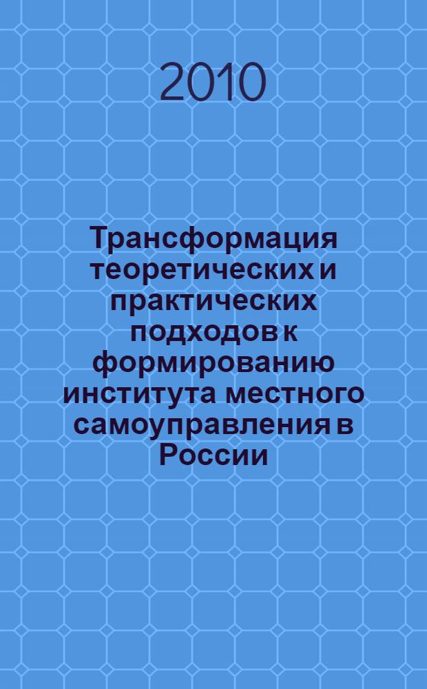 Трансформация теоретических и практических подходов к формированию института местного самоуправления в России : (историко-политический аспект)