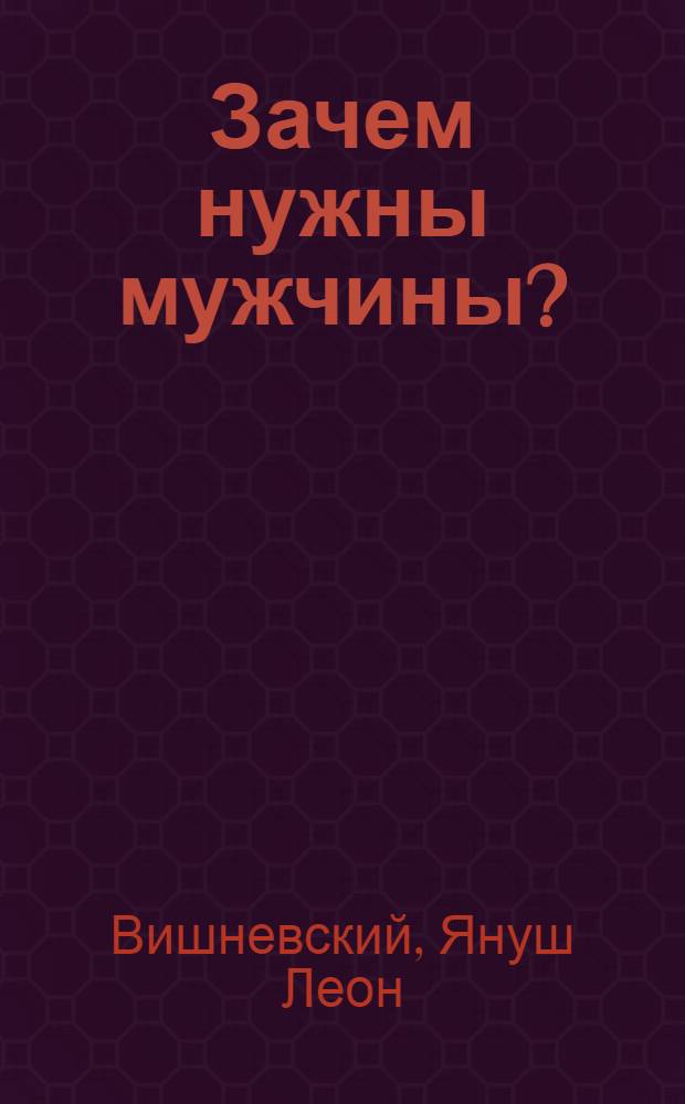 Зачем нужны мужчины? = Czy mężczyżni są światu potrzebni? : перевод с польского