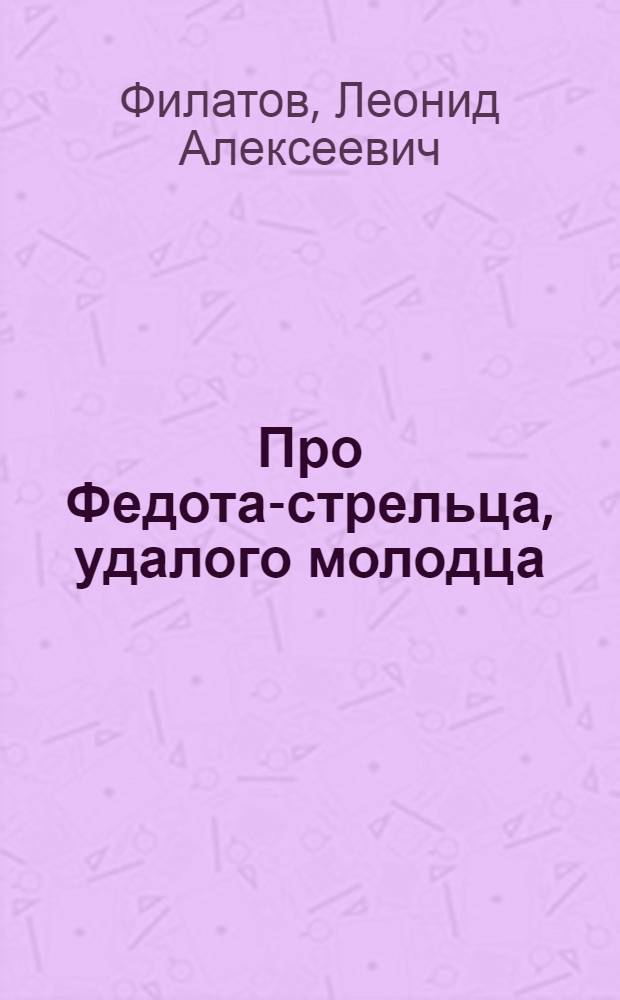 Про Федота-стрельца, удалого молодца : сборник