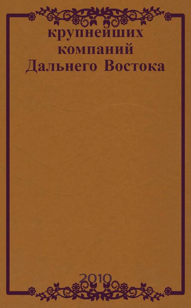 100 крупнейших компаний Дальнего Востока: аналитический сборник.