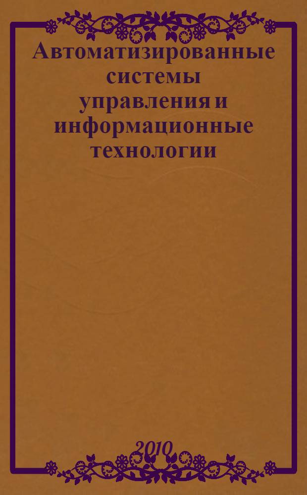 Автоматизированные системы управления и информационные технологии : материалы краевой научно-технической конференции (13 мая 2010 г.)