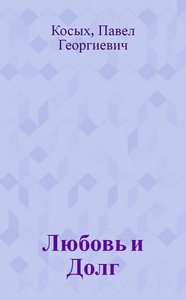Любовь и Долг : избранное : публицистика, повести и рассказы, стихи