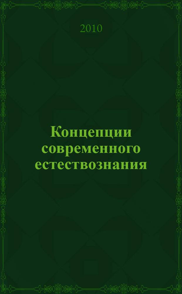 Концепции современного естествознания : учебное пособие : для студентов высших учебных заведений всех специальностей и направлений