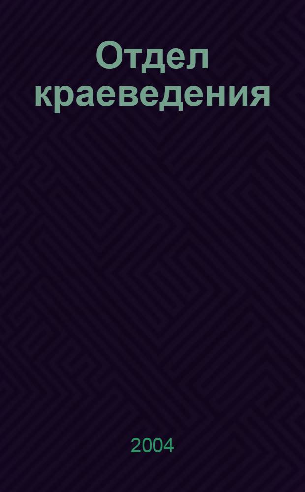 Отдел краеведения (1991 - 2004) : краткая справка
