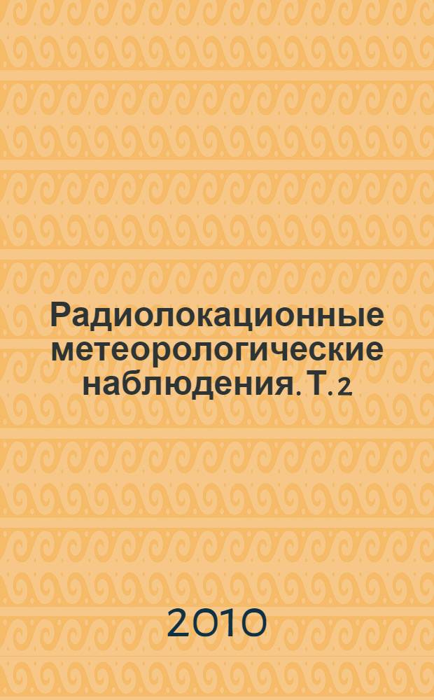 Радиолокационные метеорологические наблюдения. Т. 2 : Вопросы практического применения радиолокационной метеорологической информации