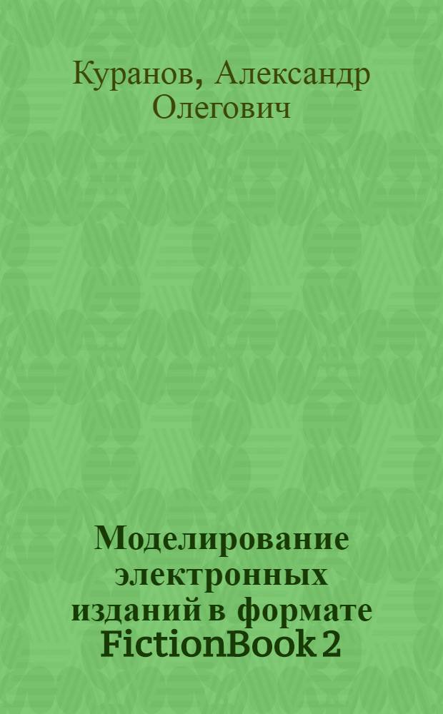 Моделирование электронных изданий в формате FictionBook 2 : учебное пособие для студентов специальности 030901 "Издательское дело и редактирование"