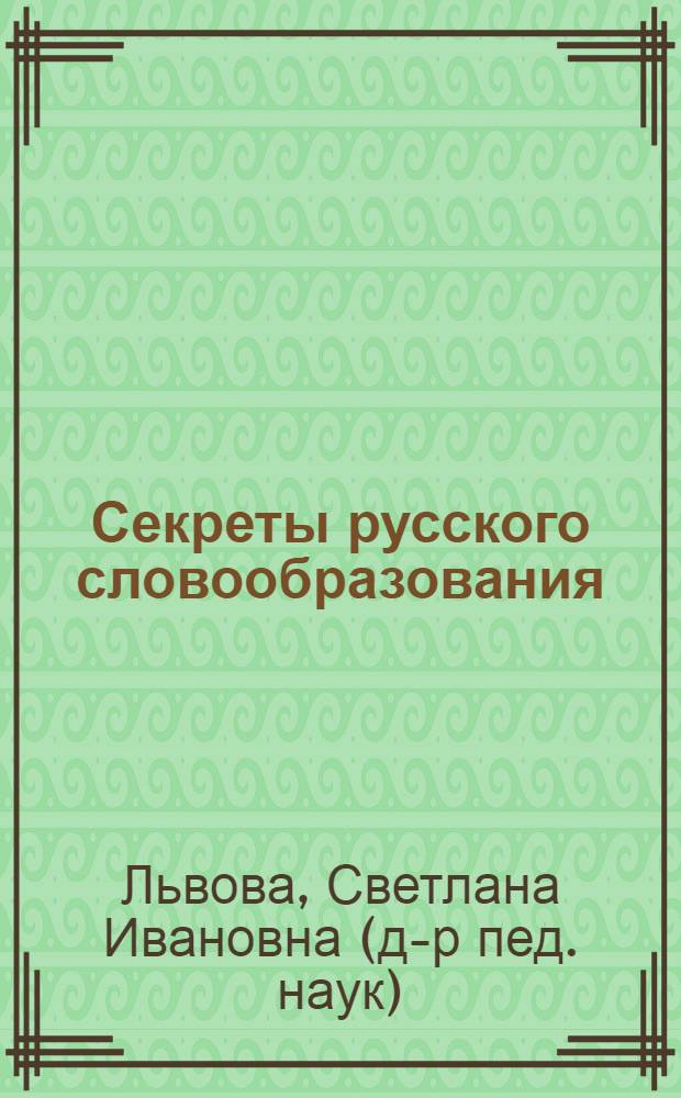 Секреты русского словообразования : учебное пособие для учащихся 7-9 классов общеобразовательных учреждений