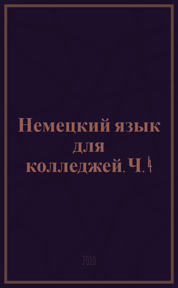 Немецкий язык для колледжей. Ч. 4