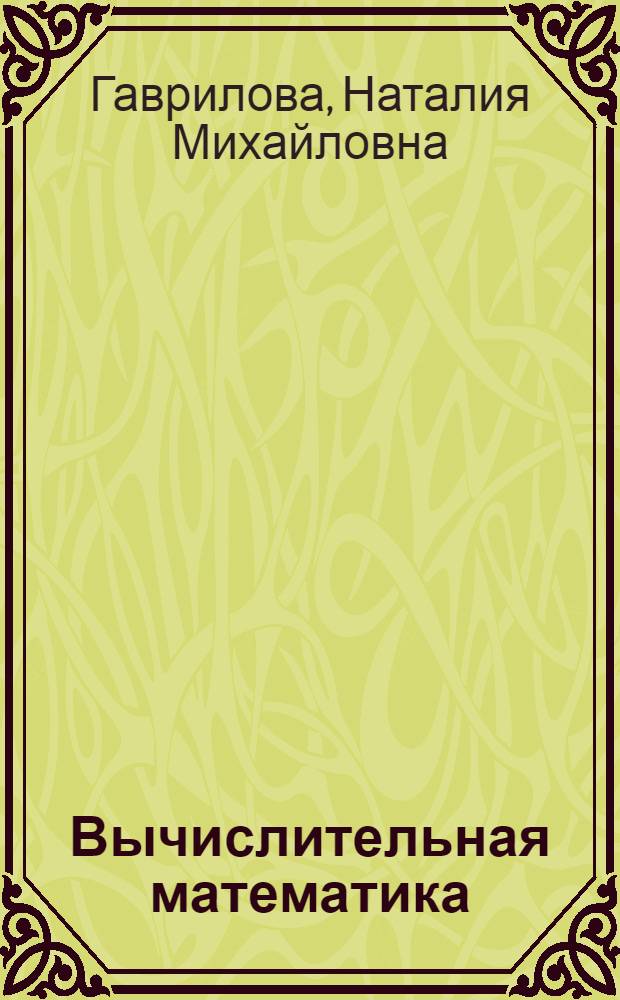 Вычислительная математика : учебное пособие : по специальности "Математическое обеспечение и администрирование информационных систем" - 010503