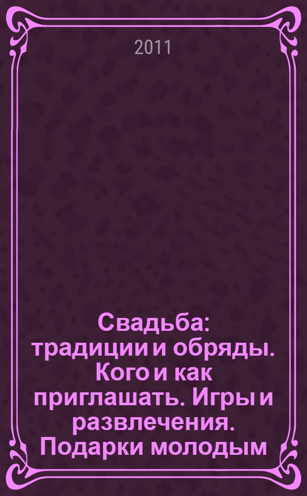 Свадьба : традиции и обряды. Кого и как приглашать. Игры и развлечения. Подарки молодым
