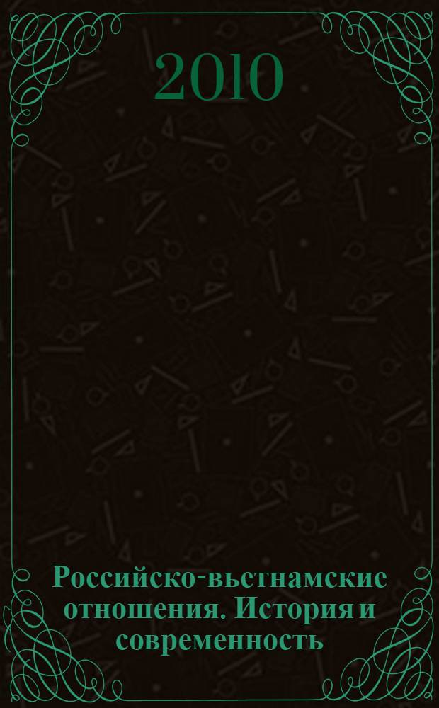 Российско-вьетнамские отношения. История и современность : материалы научно-практической конференции, Владивосток, 21 апреля 2010 г. : к 60-летию установления дипломатических отношений между Россией и Вьетнамом, к 30-летию вьетнамоведения в ДВГУ