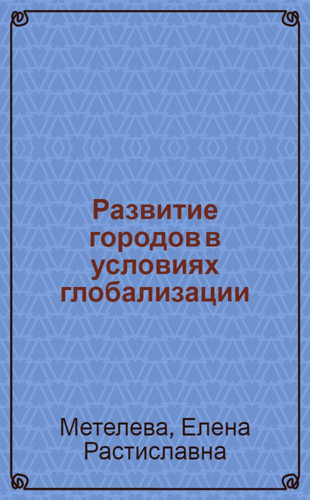 Развитие городов в условиях глобализации : монография