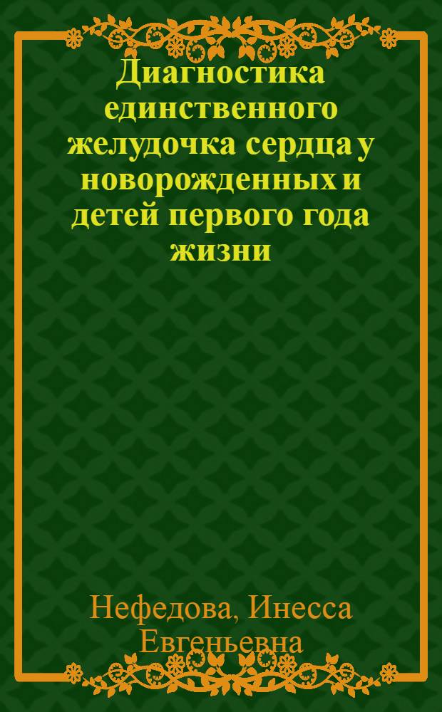 Диагностика единственного желудочка сердца у новорожденных и детей первого года жизни : автореферат диссертации на соискание ученой степени к. м. н. : специальность 14.00.06 <кардиология>