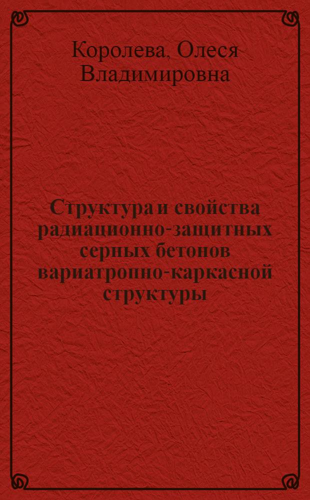 Структура и свойства радиационно-защитных серных бетонов вариатропно-каркасной структуры : автореферат диссертации на соискание ученой степени к. т. н. : специальность 05.23.05 <строит. материалы и изделия>